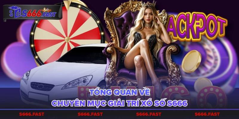 Tổng quan về chuyên mục giải trí xổ số S666